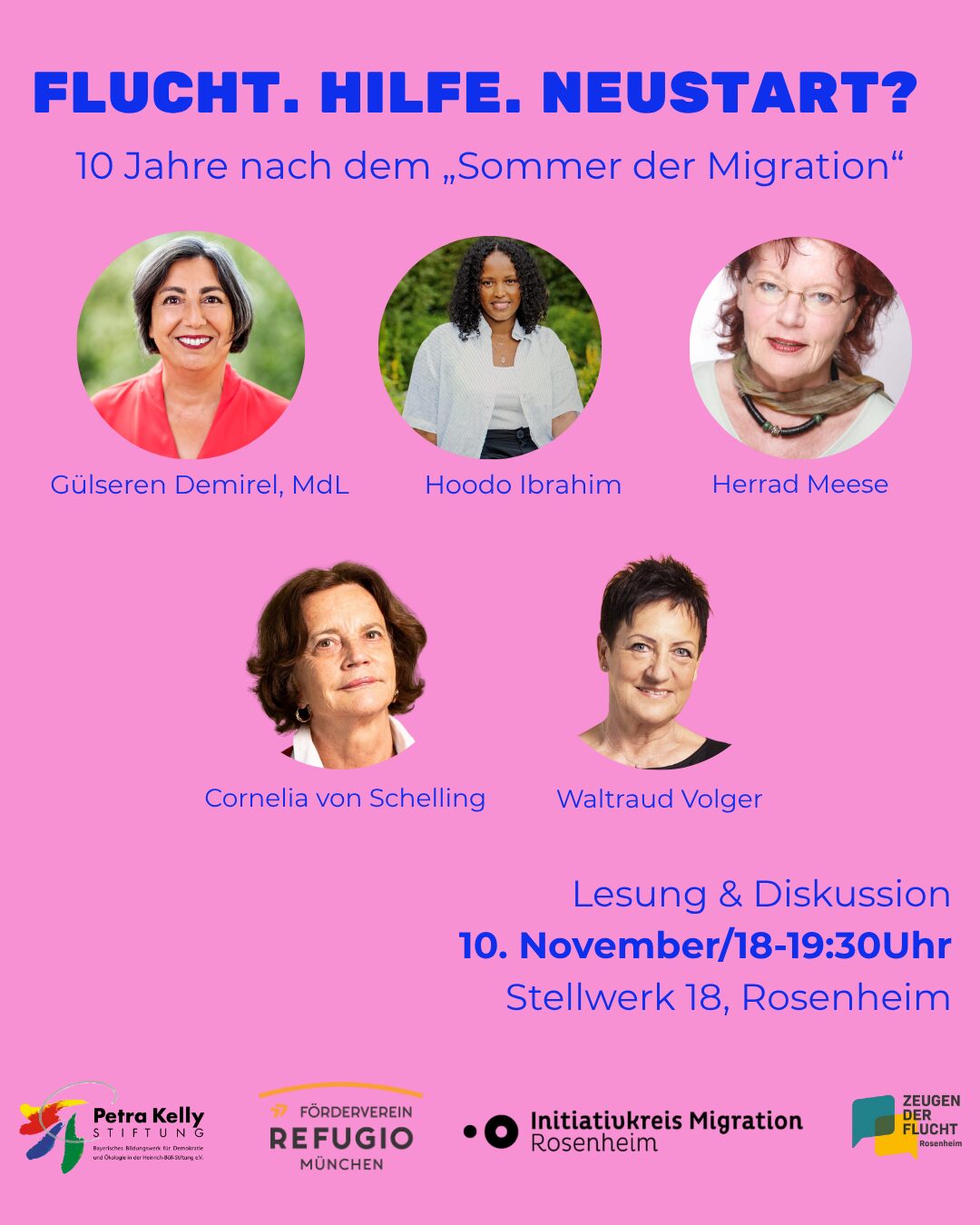 FLUCHT. HILFE. NEUSTART? 10 Jahre nach dem „Sommer der Migration" Lesung & Diskussion 10. November, 18-19:30Uhr Stellwerk 18, Rosenheim mit: Gulseren Demirel, MdL Hoodo Ibrahim Herrad Meese Cornelia von Schelling Waltraud Volger
